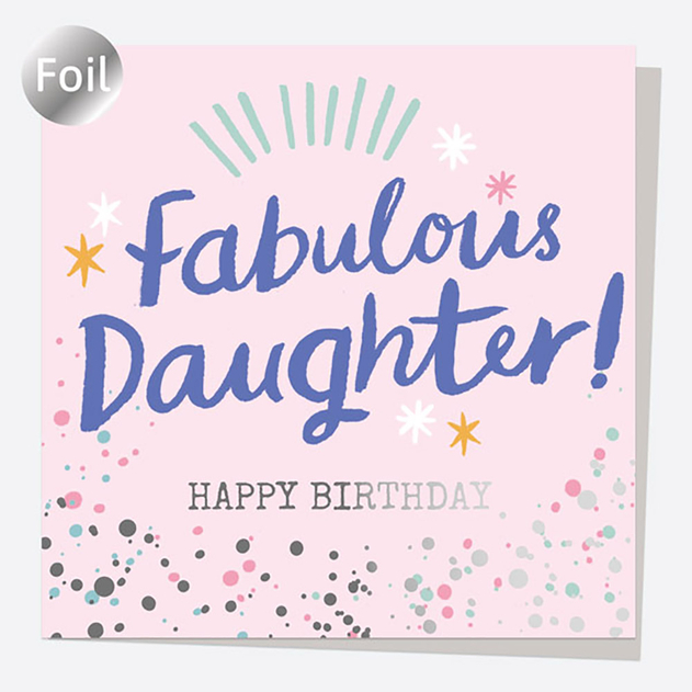 Dotty About Paper Luxury Foil Splash Fabulous Daughter! Happy Birthday ...