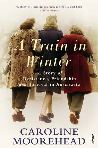 A Train in Winter: A Story of Resistance, Friendship and Survival in Auschwitz (The Resistance Quartet)