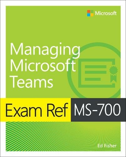 Exam Ref MS-700 Managing Microsoft Teams: (Exam Ref) by Ed Fisher | WHSmith