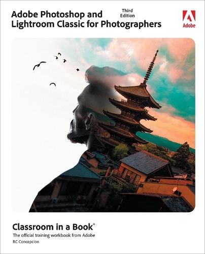 Adobe Photoshop and Lightroom Classic Classroom in a Book: (Classroom in a Book 3rd edition)