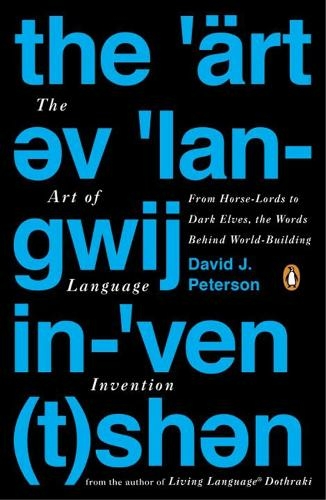 The Art Of Language Invention: From Horse-Lords to Dark Elves to Sand Worms, the Words Behind World-Building