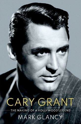 Cary Grant, the Making of a Hollywood Legend: (Cultural Biographies)