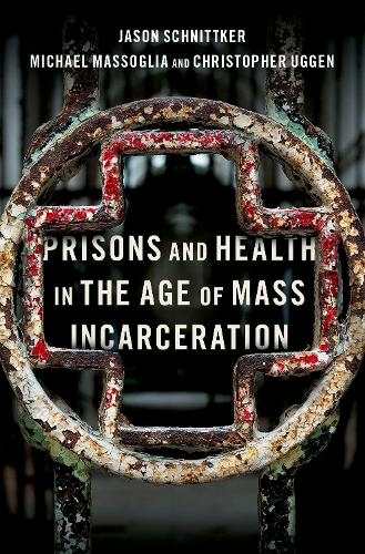 Prisons and Health in the Age of Mass Incarceration: (STUDIES CRIME AMD PUBLIC POLICY SERIES)