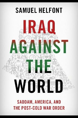 Iraq against the World: Saddam, America, and the Post-Cold War Order