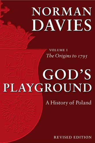 God's Playground A History of Poland: Volume 1: The Origins to 1795 (Revised edition)