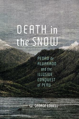Death in the Snow: Pedro de Alvarado and the Illusive Conquest of Peru (McGill-Queen's Iberian and Latin American Cultures Series)
