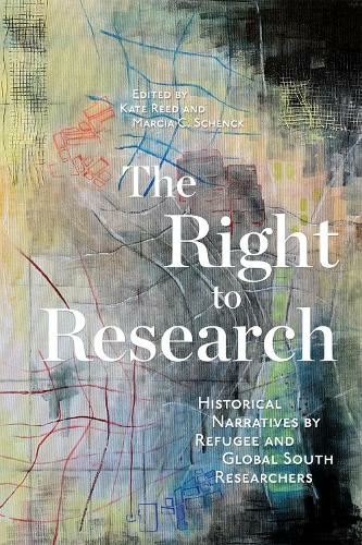 The Right to Research: Historical Narratives by Refugee and Global South Researchers (McGill-Queen's Refugee and Forced Migration Studies)