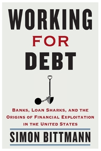 Working for Debt: Banks, Loan Sharks, and the Origins of Financial Exploitation in the United States