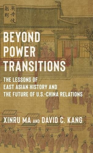 Beyond Power Transitions: The Lessons of East Asian History and the Future of U.S.-China Relations (Columbia Studies in International Order and Politics)