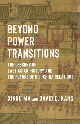 Beyond Power Transitions: The Lessons of East Asian History and the Future of U.S.-China Relations (Columbia Studies in International Order and Politics)