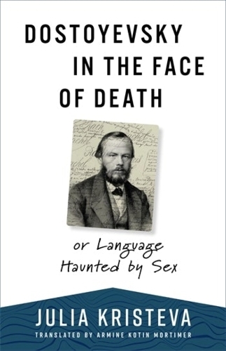 Dostoyevsky in the Face of Death: or Language Haunted by Sex (European Perspectives: A Series in Social Thought and Cultural Criticism)