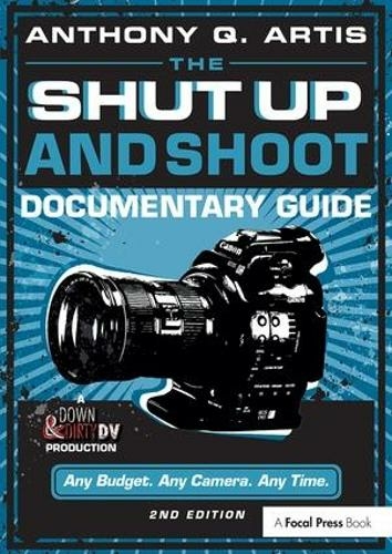 The Shut Up and Shoot Documentary Guide: A Down & Dirty DV Production (2nd edition)