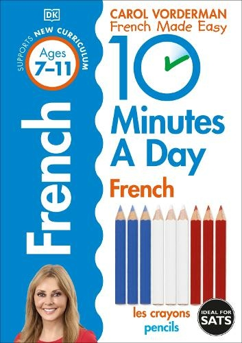 10 Minutes A Day French, Ages 7-11 (Key Stage 2): Supports the National Curriculum, Confidence in Reading, Writing & Speaking (DK 10 Minutes a Day)