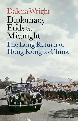 Diplomacy Ends at Midnight: The Long Return of Hong Kong to China