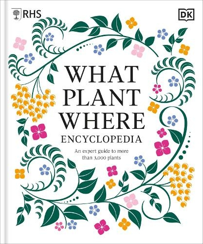 RHS What Plant Where Encyclopedia: An Expert Guide to More Than 3,000 Plants