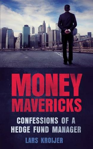 Money Mavericks: Confessions of a Hedge Fund Manager (Financial Times Series 2nd edition)