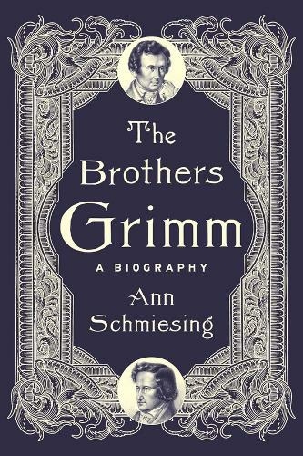 The Brothers Grimm: A Biography
