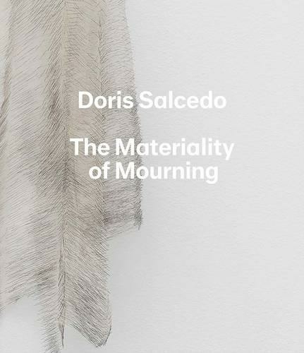 Doris Salcedo: The Materiality of Mourning (Harvard Art Museums Series (YUP))
