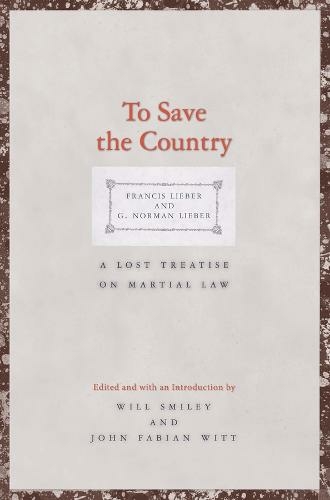To Save the Country: A Lost Treatise on Martial Law (Yale Law Library Series in Legal History and Reference)