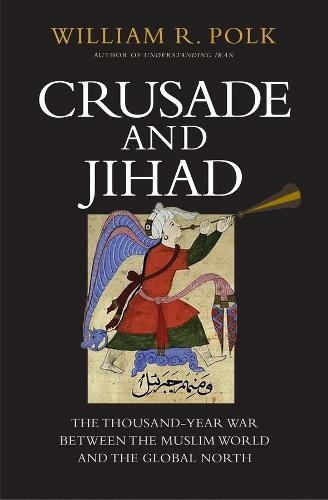 Crusade and Jihad: The Thousand-Year War Between the Muslim World and the Global North (The Henry L. Stimson Lectures)