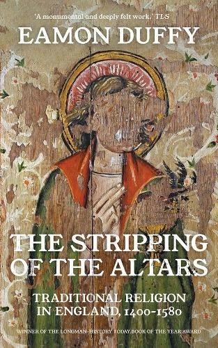 The Stripping of the Altars: Traditional Religion in England, 1400-1580 (New edition)