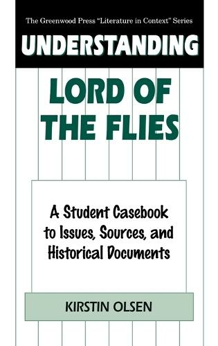 Understanding Lord of the Flies: A Student Casebook to Issues, Sources, and Historical Documents (The Greenwood Press "Literature in Context" Series)