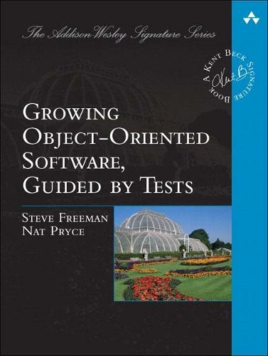 Growing Object-Oriented Software, Guided by Tests: (Addison-Wesley Signature Series (Beck))