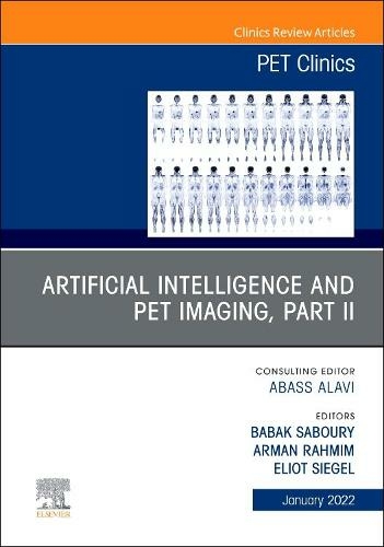 Artificial Intelligence and PET Imaging, Part 2, An Issue of PET Clinics: Volume 17-1 (The Clinics: Internal Medicine)