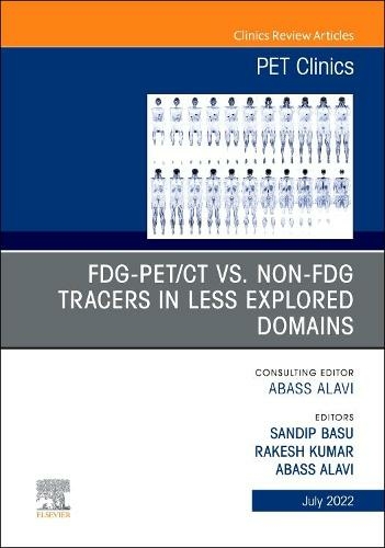 FDG-PET/CT vs. Non-FDG Tracers in Less Explored Domains, An Issue of PET Clinics: Volume 17-3 (The Clinics: Internal Medicine)