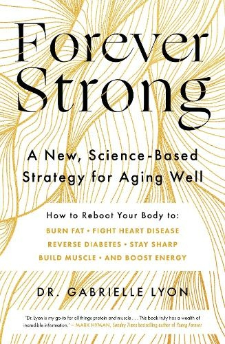 Forever Strong: A new, science-based strategy for aging well