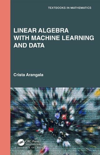 Linear Algebra With Machine Learning and Data: (Textbooks in Mathematics)