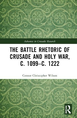 The Battle Rhetoric of Crusade and Holy War, c. 1099-c. 1222: (Advances in Crusades Research)