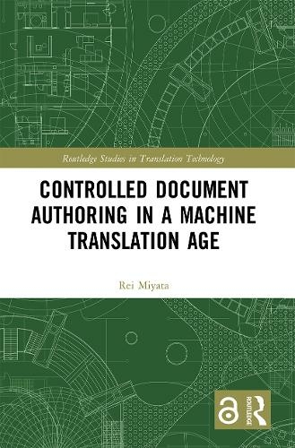 Controlled Document Authoring in a Machine Translation Age: (Routledge Studies in Translation Technology)