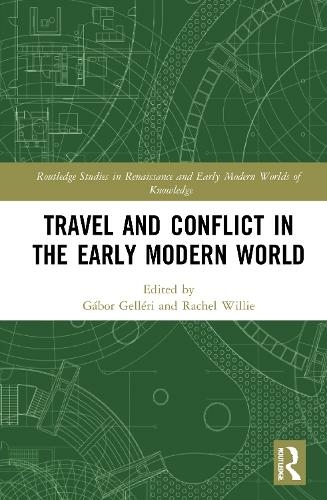 Travel and Conflict in the Early Modern World: (Routledge Studies in Renaissance and Early Modern Worlds of Knowledge)