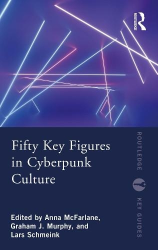 Fifty Key Figures in Cyberpunk Culture: (Routledge Key Guides)
