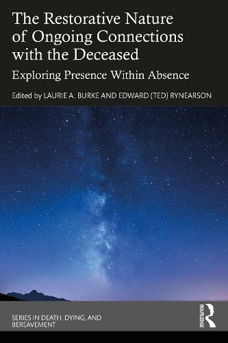 The Restorative Nature of Ongoing Connections with the Deceased: Exploring Presence Within Absence (Series in Death, Dying, and Bereavement)