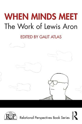 When Minds Meet: The Work of Lewis Aron: (Relational Perspectives Book Series)