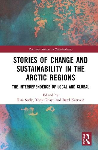 Stories of Change and Sustainability in the Arctic Regions: The Interdependence of Local and Global (Routledge Studies in Sustainability)