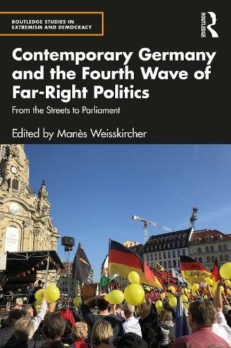 Contemporary Germany and the Fourth Wave of Far-Right Politics: From the Streets to Parliament (Routledge Studies in Extremism and Democracy)