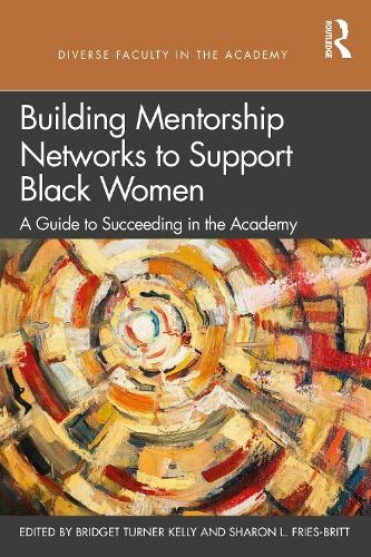 Building Mentorship Networks to Support Black Women: A Guide to Succeeding in the Academy (Diverse Faculty in the Academy)