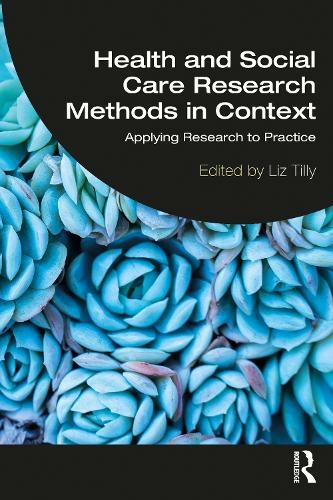 Health and Social Care Research Methods in Context: Applying Research to Practice