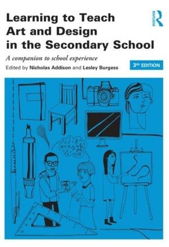 Learning to Teach Art and Design in the Secondary School: A companion to school experience (Learning to Teach Subjects in the Secondary School Series 3rd edition)