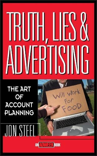 Truth, Lies, and Advertising: The Art of Account Planning (Adweek Magazine Series)