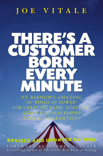 There's a Customer Born Every Minute: P.T. Barnum's Amazing 10 "Rings of Power" for Creating Fame, Fortune, and a Business Empire Today -- Guaranteed! (Revised and Updated Edition)