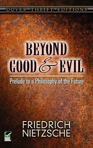 Beyond Good and Evil: Prelude to a Philosophy of the Future (Thrift Editions)