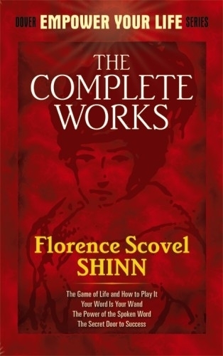 The Complete Works of Florence Scovel Shinn Complete Works of Florence Scovel Shinn: (Dover Empower Your Life)