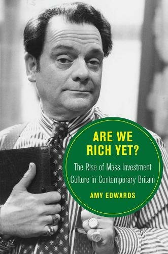 Are We Rich Yet?: The Rise of Mass Investment Culture in Contemporary Britain (Berkeley Series in British Studies 21)