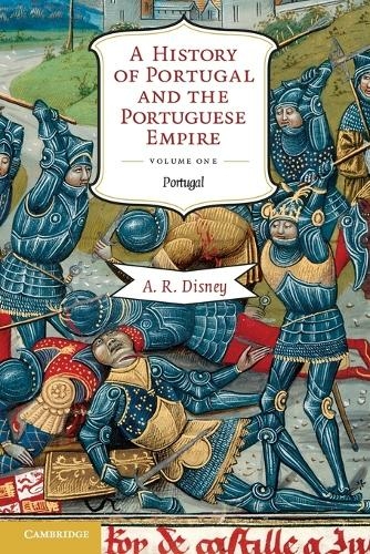 A History of Portugal and the Portuguese Empire: From Beginnings to 1807 (A History of Portugal and the Portuguese Empire 2 Volume Paperback Set Volume 1)