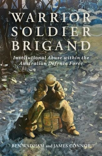 Warrior Soldier Brigand: Institutional Abuse within the Australian Defence Force