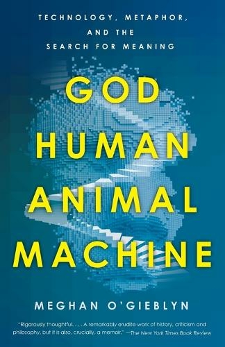 God, Human, Animal, Machine: Technology, Metaphor, and the Search for Meaning